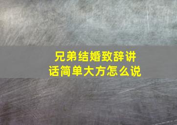 兄弟结婚致辞讲话简单大方怎么说