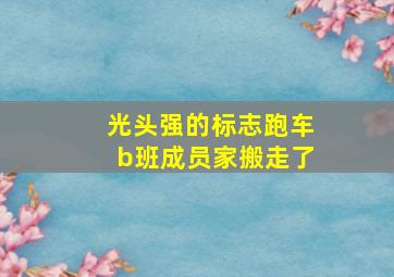 光头强的标志跑车b班成员家搬走了