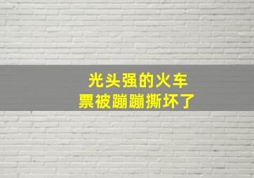 光头强的火车票被蹦蹦撕坏了