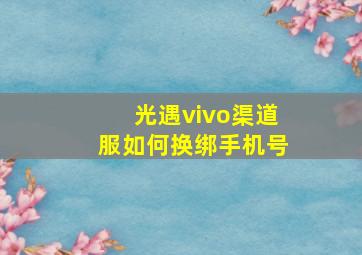 光遇vivo渠道服如何换绑手机号