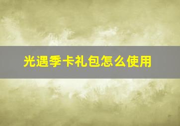 光遇季卡礼包怎么使用