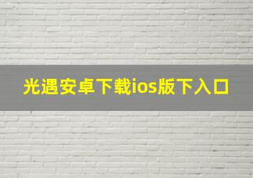 光遇安卓下载ios版下入口