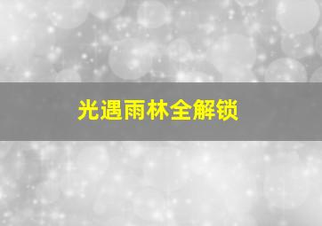 光遇雨林全解锁