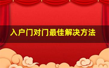 入户门对门最佳解决方法