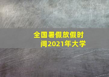 全国暑假放假时间2021年大学