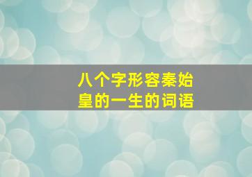 八个字形容秦始皇的一生的词语