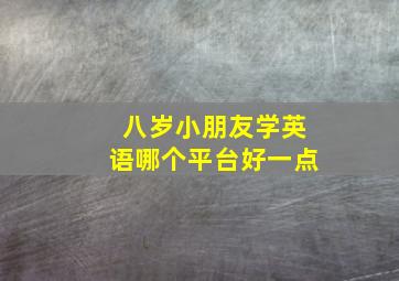 八岁小朋友学英语哪个平台好一点