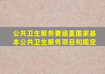 公共卫生服务要涵盖国家基本公共卫生服务项目和规定