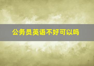 公务员英语不好可以吗