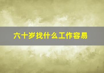 六十岁找什么工作容易