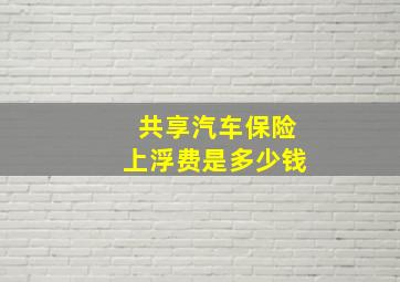 共享汽车保险上浮费是多少钱