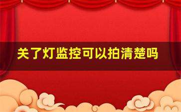 关了灯监控可以拍清楚吗