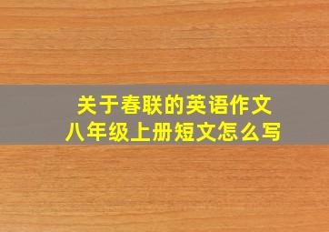 关于春联的英语作文八年级上册短文怎么写