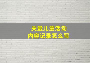 关爱儿童活动内容记录怎么写