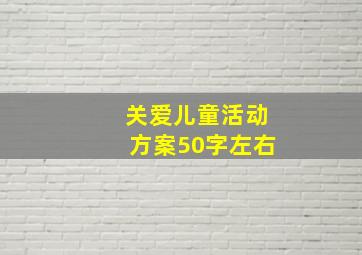 关爱儿童活动方案50字左右