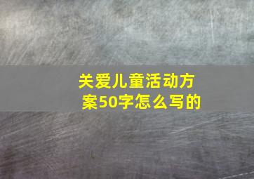 关爱儿童活动方案50字怎么写的