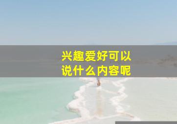 兴趣爱好可以说什么内容呢