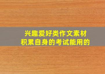 兴趣爱好类作文素材积累自身的考试能用的