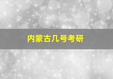 内蒙古几号考研