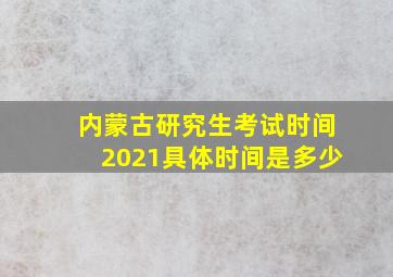 内蒙古研究生考试时间2021具体时间是多少