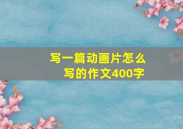 写一篇动画片怎么写的作文400字