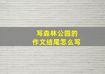 写森林公园的作文结尾怎么写