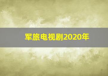 军旅电视剧2020年