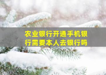 农业银行开通手机银行需要本人去银行吗