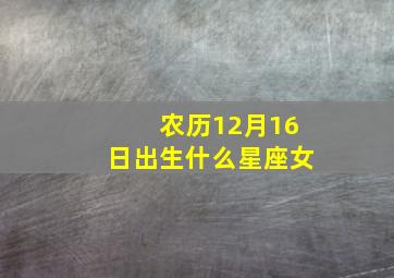 农历12月16日出生什么星座女