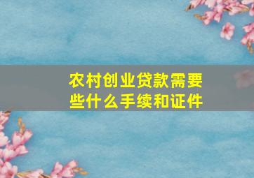 农村创业贷款需要些什么手续和证件