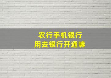 农行手机银行用去银行开通嘛