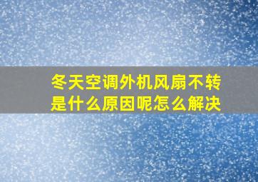 冬天空调外机风扇不转是什么原因呢怎么解决