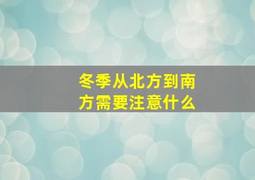 冬季从北方到南方需要注意什么