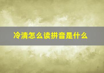 冷清怎么读拼音是什么