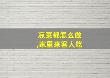 凉菜都怎么做,家里来客人吃