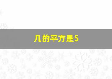 几的平方是5