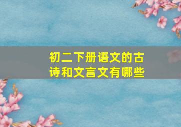 初二下册语文的古诗和文言文有哪些