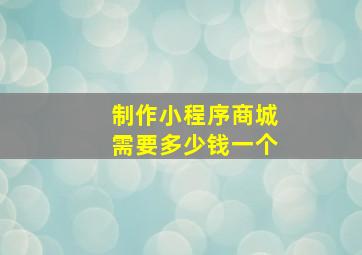 制作小程序商城需要多少钱一个