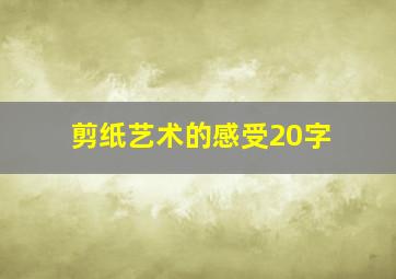 剪纸艺术的感受20字