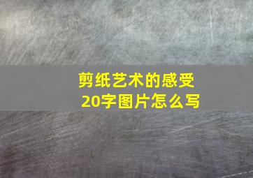 剪纸艺术的感受20字图片怎么写