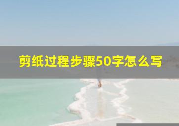 剪纸过程步骤50字怎么写