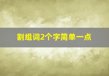 割组词2个字简单一点