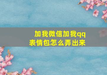 加我微信加我qq表情包怎么弄出来