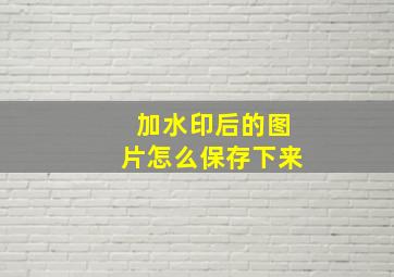 加水印后的图片怎么保存下来