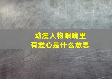 动漫人物眼睛里有爱心是什么意思