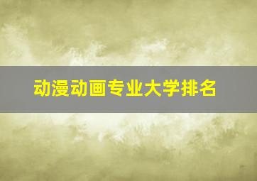 动漫动画专业大学排名