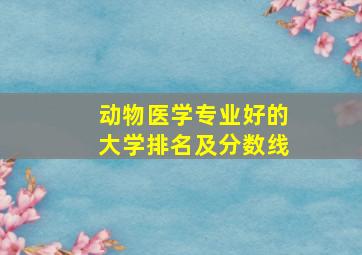 动物医学专业好的大学排名及分数线