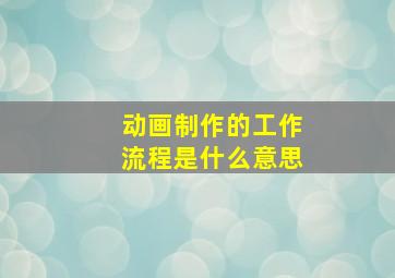 动画制作的工作流程是什么意思