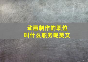 动画制作的职位叫什么职务呢英文