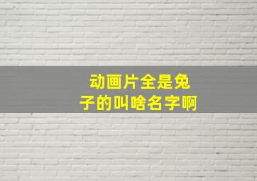 动画片全是兔子的叫啥名字啊